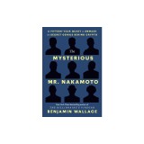 The Mysterious Mr. Nakamoto: The Fifteen-Year Quest to Unmask the Secret Genius Behind Crypto