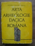 MIHAI GRAMATOPOL - ARTA SI ARHEOLOGIE DACICA SI ROMANA - 1982