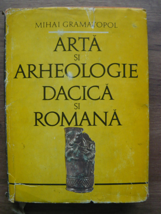 MIHAI GRAMATOPOL - ARTA SI ARHEOLOGIE DACICA SI ROMANA - 1982