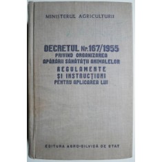 Decretul Nr. 167/1955 privind organizarea apararaii sanatatii animalelor. Regulamente si intstructiuni pentru aplicarea lui (putin uzata)