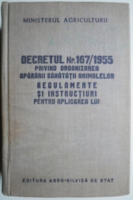 Decretul Nr. 167/1955 privind organizarea apararaii sanatatii animalelor. Regulamente si intstructiuni pentru aplicarea lui (putin uzata) foto