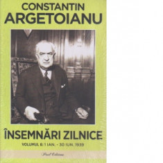 Insemnari zilnice Volumul 6. 1 ianuarie - 30 iunie 1939 - Constantin Argetoianu