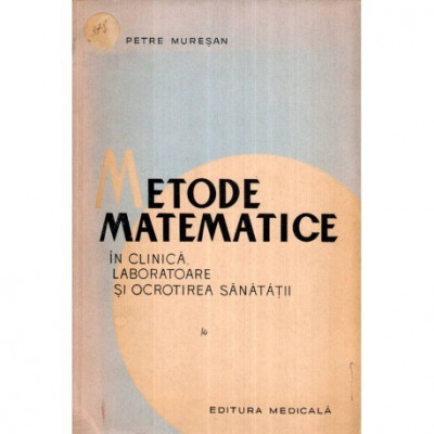 Petre Muresan - Metode matematice in clinica, laboratoare si ocrotirea sanatatii - 119179 foto