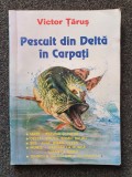 PESCUIT DIN DELTA IN CARPATI - Victor Tarus