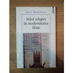 STILUL RELIGIEI IN MODERNITATEA TARZIE de ANCA MANOLESCU , 2011