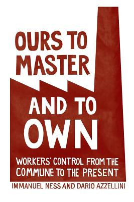 Ours to Master and to Own: Workers&amp;#039; Control from the Commune to the Present foto