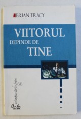 VIITORUL DEPINDE DE TINE - 12 FACTORI ESENTIALI AI SUCCESULUI NELIMITAT de BRIAN TRACY , 2004 foto