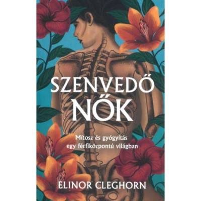 Szenvedő nők - M&amp;iacute;tosz &amp;eacute;s gy&amp;oacute;gy&amp;iacute;t&amp;aacute;s egy f&amp;eacute;rfik&amp;ouml;zpont&amp;uacute; vil&amp;aacute;gban - Elinor Cleghorn foto