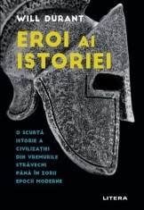 Eroi ai istoriei. O scurta istorie a civilizatiei din vremurile stravechi pana in zorii epocii moderne - Litera