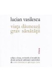 Viata dauneaza grav sanatatii - Lucian Vasilescu