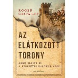 Az El&aacute;tkozott torony - Akk&oacute; eleste &eacute;s a keresztes h&aacute;bor&uacute;k v&eacute;ge - Roger Crowley