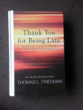 THANK YOU FOR BEING LATE, AN OPTIMIST&#039;S GUIDE TO THRIVING IN THE AGE OF ACCERERATION - THOMAS L. FRIEDMAN (CARTE IN LIMBA ENGLEZA), 2016