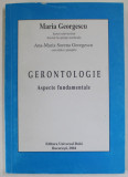 GERONTOLOGIE , ASPECTE FUNDAMENTALE de MARIA GEORGESCU si ANA - MARIA SORENA GEORGESCU , 2004