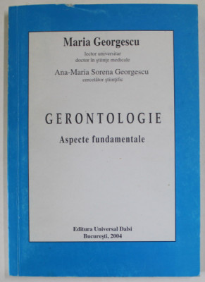GERONTOLOGIE , ASPECTE FUNDAMENTALE de MARIA GEORGESCU si ANA - MARIA SORENA GEORGESCU , 2004 foto
