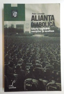 ALIANTA DIABOLICA, ISTORIA IMPLICARII NAZISTILOR IN OCULTISM de PETER LEVANDA, 2010 foto