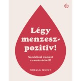 L&eacute;gy menzeszpozit&iacute;v! - Gondolkodj m&aacute;sk&eacute;nt a menstru&aacute;ci&oacute;r&oacute;l! - Chella Quint