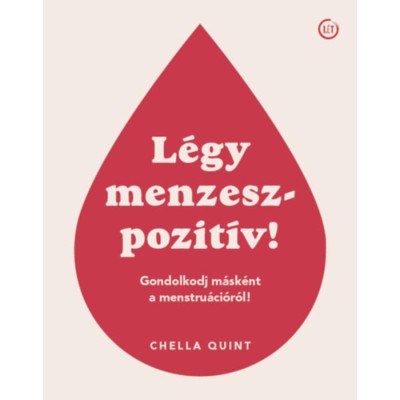 L&amp;eacute;gy menzeszpozit&amp;iacute;v! - Gondolkodj m&amp;aacute;sk&amp;eacute;nt a menstru&amp;aacute;ci&amp;oacute;r&amp;oacute;l! - Chella Quint foto