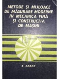 P. Dodoc - Metode si mijloace de masurare moderne in mecanica fina si constructia de masini (Editia: 1978)