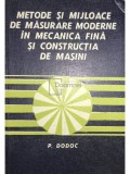 P. Dodoc - Metode și mijloace de măsurare moderne &icirc;n mecanica fină și construcția de mașini (editia 1978)