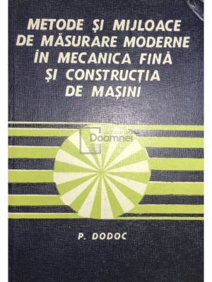 P. Dodoc - Metode si mijloace de masurare moderne in mecanica fina si constructia de masini (Editia: 1978) foto