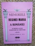 Memoriile Reginei Maria a Romaniei. Scrieri alese, marturii si amintiri. Vol. XV