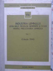 INDUSTRIA LEMNULUI. LEMN BRUT, PRODUSE SEMIFINITE SI SCULE PENTRU PRELUCRAREA LEMNULUI VOL.1 (STAS)-NECUNOSCUT foto