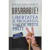 Basarabie! Libertatea si progresul vin de peste Prut - 2012 - Sergiu Ion Chirca ($O34)