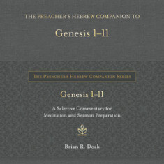 The Preacher's Hebrew Companion to Genesis 1--11: A Selective Commentary for Meditation and Sermon Preparation