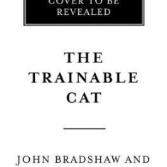 The Trainable Cat: A Practical Guide to Making Life Happier for You and Your Cat