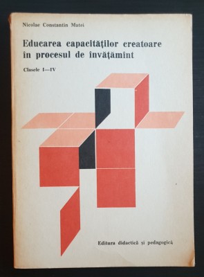 Educarea capacităților creatoare &amp;icirc;n procesul de &amp;icirc;nvățăm&amp;acirc;nt - Nicolae Matei foto