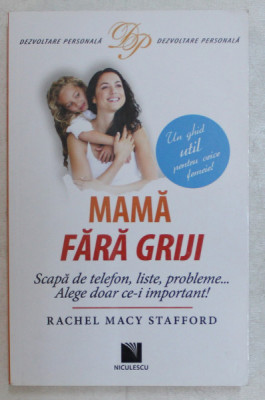 MAMA FARA GRIJI , SCAPA DE TELEFON , LISTE , PROBLEME ... ALEGE DOAR CE - I IMPORTANT de RACHEL MACY STAFFORD , 2016 foto