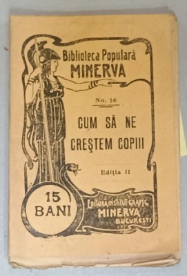 CUM SA NE CRESTEM COPIII , COLECTIA &amp;#039; BIBLIOTECA POPULARA MINERVA &amp;#039; No. 16 , 1907 foto