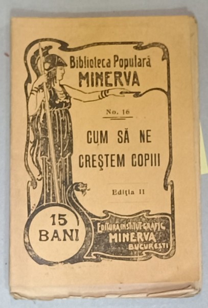 CUM SA NE CRESTEM COPIII , COLECTIA &#039; BIBLIOTECA POPULARA MINERVA &#039; No. 16 , 1907