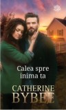 Calea spre inima ta/Catherine Bybee