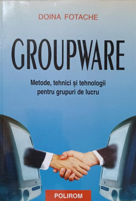 GROUPWARE. METODE, TEHNICI SI TEHNOLOGII PENTRU GRUPURI DE LUCRU-DOINA FOTACHE