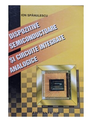 Ion Spanulescu - Dispozitive semiconductoare si circuite integrate analogice (Editia: 1998) foto