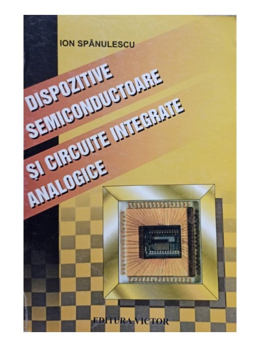 Ion Spanulescu - Dispozitive semiconductoare si circuite integrate analogice (Editia: 1998)