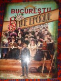 Bucurestii / Belle Epoque 1877-1916 / album de fotografie - Emanuel Badescu , Radu Oltean , Dan Rosca