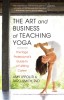 The Art and Business of Teaching Yoga: The Yoga Professional&#039;s Guide to a Fulfilling Career