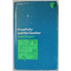 CREATIVITY AND THE TEACHER by JOHN FOSTER , 1971