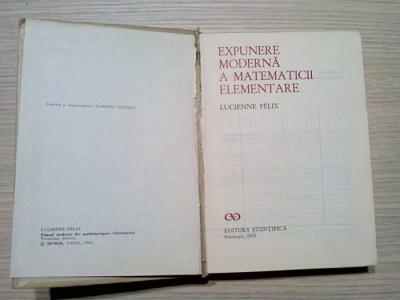 EXPUNERE MODERNA A MATEMATECII ELEMENTARE - Lucienne Felix - 1973, 604 p. foto