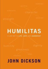 Humilitas: A Lost Key to Life, Love, and Leadership