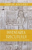 Inventarea trecutului - Istorie globala a umanitatii - Tamim Ansary - Paperback brosat - Carti Istorie