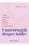 Conversatii despre iubire. Iubiti, prieteni, frati, parinti, colegi, necunoscuti - Natasha Lunn