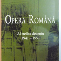 OPERA ROMANA , AL TREILEA DECENIU 1941 - 1951 de ANCA FLOREA , 2003