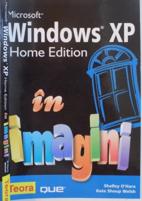 MICROSOFT WINDOWS XP, HOME EDITION IN IMAGINI de SHELLEY O`HARA, KATE SHOUP WELSH, 2007 foto