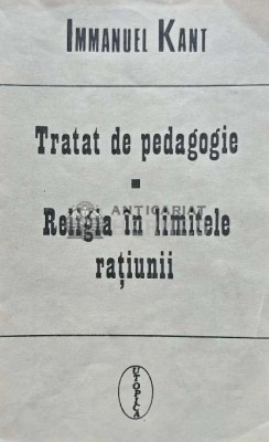 Tratat de pedagogie. Religia in limitele ratiunii - 1992 - Immanuel Kant (A187) foto