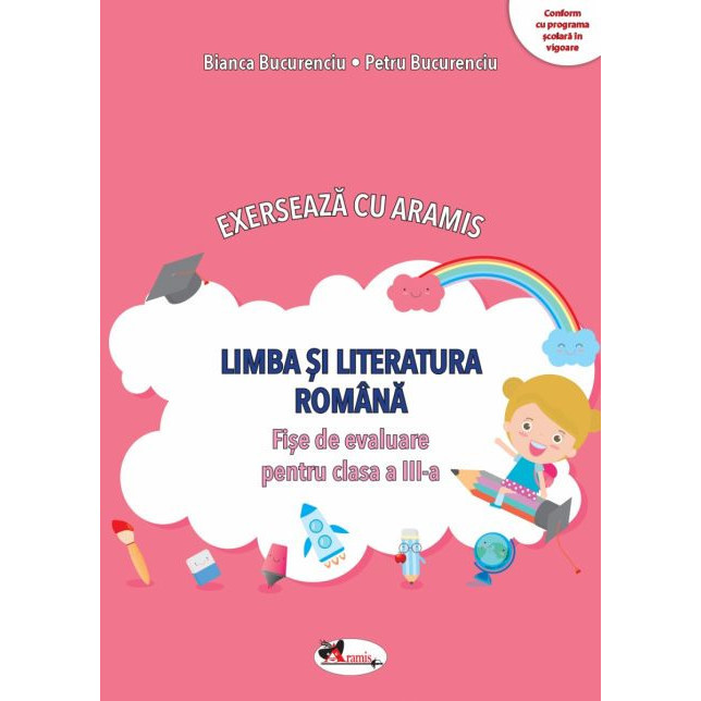 Exerseaza cu Aramis limba si literatura romana Fise de evaluare pentru clasa a III-a - Petru Bucurenciu