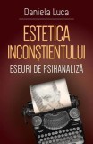 Estetica inconștientului - Paperback brosat - Daniela Luca - Herald