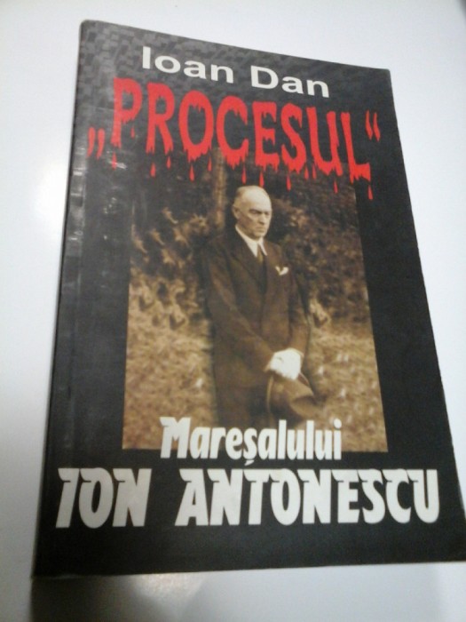 &quot;PROCESUL&quot; MARESALULUI ION ANTONESCU - IOAN DAN